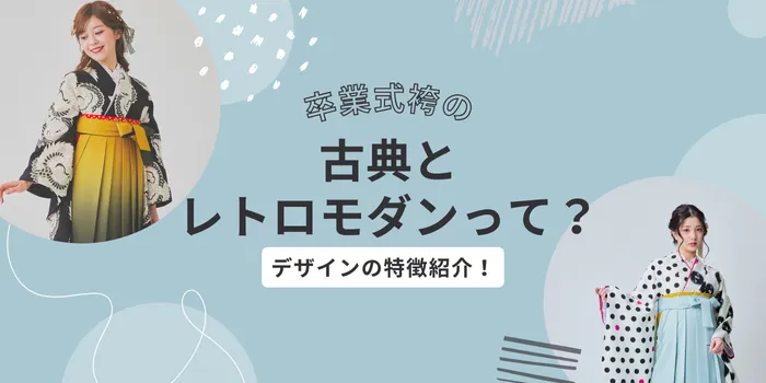 卒業式袴レンタル｜古典デザインとレトロモダンデザインの特徴比較