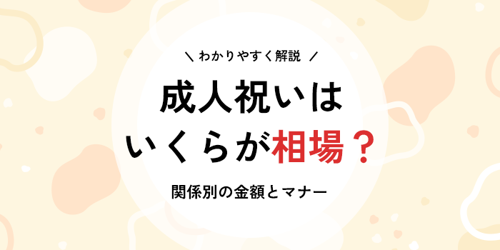 成人祝いはいくらが相場？関係別の金額とマナーをわかりやすく解説