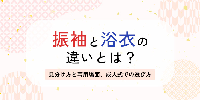 振袖と浴衣の違いとは？見分け方と着用場面、成人式での選び方
